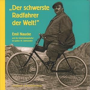 "Der schwerste Radfahrer der Welt!". Emil Naucke und die Unterhaltungskultur im späten 19. Jahrhu...