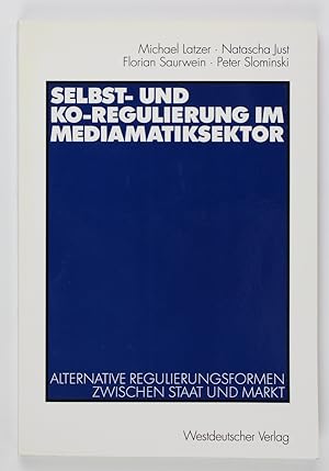 Selbst- und Ko-Regulierung im Mediamatiksektor. Alternative Regulierungsformen zwischen Staat und...