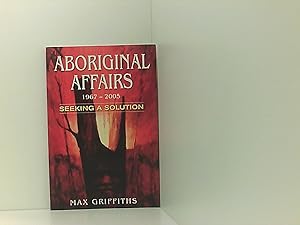 Bild des Verkufers fr Aboriginal Affairs 1967-2005: Seeking a Solution: How and why we failed zum Verkauf von Book Broker