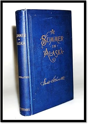 A Summer in Alaska. A popular account of the travels of an Alaska exploring expedition along the ...