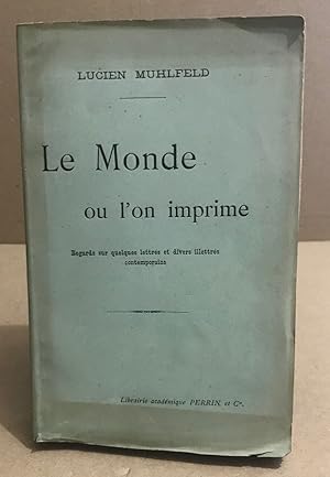 Image du vendeur pour Le monde ou l'on imprime / regards sur quelques lettrs et divers illettrs contemporains mis en vente par librairie philippe arnaiz