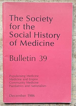 Image du vendeur pour The Society for the Social History of Medicine: Bulletin 39: Popularising Medicine; Medicine and Empire; Community Medicine; Paediatrics and Nationalism: December 1986 /Estelle Cohen "Medical Debates on Woman's 'Nature' in England around 1700" / Waltraud Ernst "Psychiatry and Colonialism: Lunatic Asylums in British India 1800-1858" / David Arnold "Smallpox and Colonial Medicine in India" / Martinez Lyons "Sleeping Sickness and Public Health in the Belgian Congo, 1903-1930" mis en vente par Shore Books