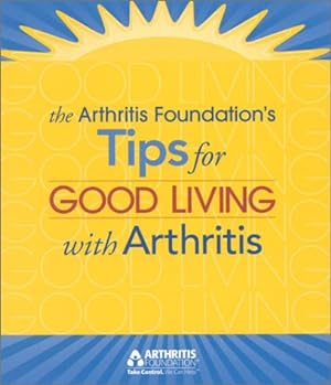 Imagen del vendedor de The Arthritis Foundation's Tips for Good Living With Arthritis a la venta por Reliant Bookstore