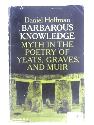 Seller image for Barbarous Knowledge: Myth in the Poetry of Yeats, Graves and Muir for sale by World of Rare Books