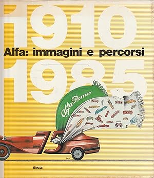 Alfa: immagini e percorsi : 1910-1985 : tecnologia, design, creatività di una casa automobilistica