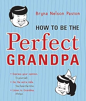 Immagine del venditore per How to Be the Perfect Grandpa: Listen to Grandma venduto da Reliant Bookstore