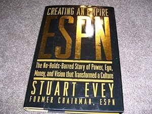 Creating an Empire: ESPN - The No-Holds-Barred Story of Power, Ego, Money, and Vision That Transf...