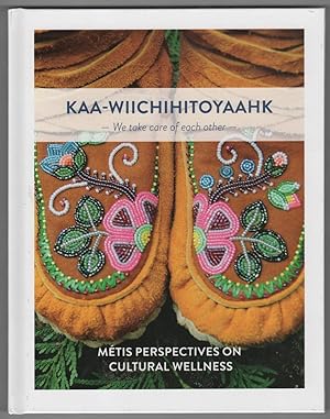 KAA-WIICHIHITOYAAHK - We take care of each other Métis Perspectives on Cultural Wellness