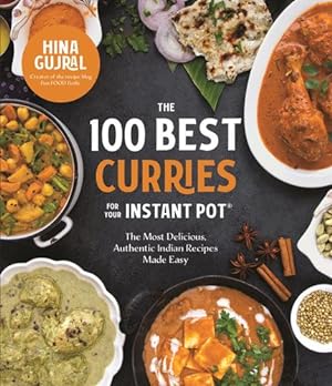 Seller image for The 100 Best Curries for Your Instant Pot: The Most Delicious, Authentic Indian Recipes Made Easy by Gujral, Hina [Paperback ] for sale by booksXpress