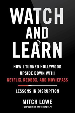 Seller image for Watch and Learn: How I Turned Hollywood Upside Down with Netflix, Redbox, and MoviePassâLessons in Disruption by Lowe, Mitch [Hardcover ] for sale by booksXpress