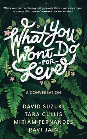 Seller image for What You Wonâ  t Do For Love: A Conversation by Suzuki, David, Cullis, Tara, Fernandes, Miriam, Jain, Ravi [Paperback ] for sale by booksXpress