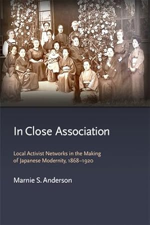 Imagen del vendedor de In Close Association: Local Activist Networks in the Making of Japanese Modernity, 1868â  1920 (Harvard East Asian Monographs) by Anderson, Marnie S. [Hardcover ] a la venta por booksXpress