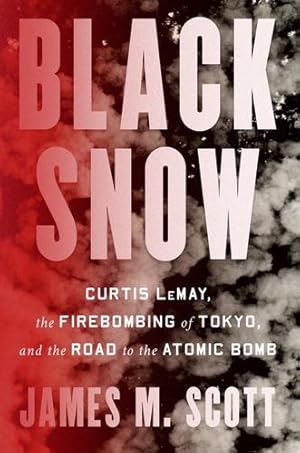 Imagen del vendedor de Black Snow: Curtis LeMay, the Firebombing of Tokyo, and the Road to the Atomic Bomb by Scott, James M. [Hardcover ] a la venta por booksXpress