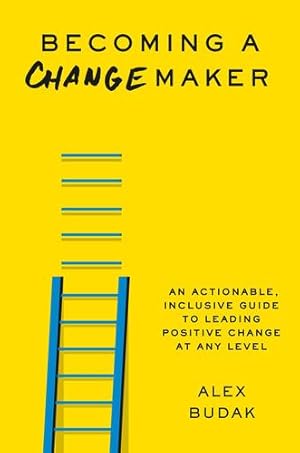 Imagen del vendedor de Becoming a Changemaker: An Actionable, Inclusive Guide to Leading Positive Change at Any Level by Budak, Mr. Alex [Hardcover ] a la venta por booksXpress