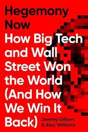 Seller image for Hegemony Now: How Big Tech and Wall Street Won the World (And How We Win it Back) by Williams, Alex, Gilbert, Jeremy [Hardcover ] for sale by booksXpress