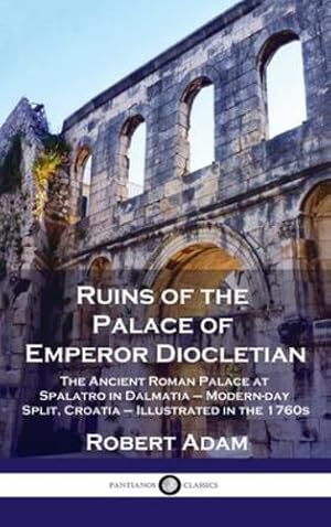 Bild des Verkufers fr Ruins of the Palace of Emperor Diocletian: The Ancient Roman Palace at Spalatro in Dalmatia - Modern-day Split, Croatia - Illustrated in the 1760s [Hardcover ] zum Verkauf von booksXpress