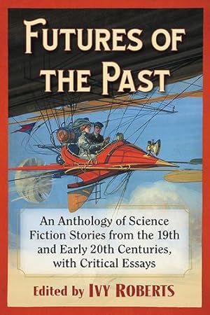 Seller image for Futures of the Past: An Anthology of Science Fiction Stories from the 19th and Early 20th Centuries, with Critical Essays by Ivy Roberts [Paperback ] for sale by booksXpress