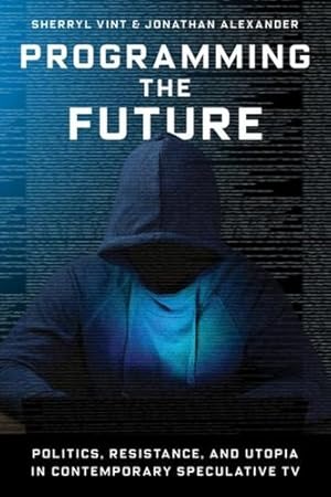 Seller image for Programming the Future: Politics, Resistance, and Utopia in Contemporary Speculative TV by Vint, Professor Sherryl, Alexander, Professor Jonathan [Paperback ] for sale by booksXpress