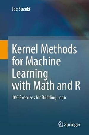 Seller image for Kernel Methods for Machine Learning with Math and R: 100 Exercises for Building Logic by Suzuki, Joe [Paperback ] for sale by booksXpress