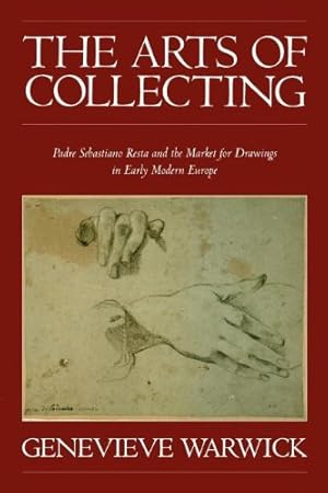 Immagine del venditore per The Arts of Collecting: Padre Sebastiano Resta and the Market for Drawings in Early Modern Europe by Warwick, Genevieve [Paperback ] venduto da booksXpress