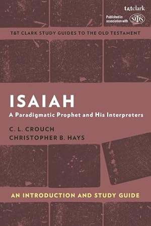 Imagen del vendedor de Isaiah: An Introduction and Study Guide: A Paradigmatic Prophet and His Interpreters (T&T Clarkâ  s Study Guides to the Old Testament) by Crouch, C.L., Hays, Christopher B. [Hardcover ] a la venta por booksXpress