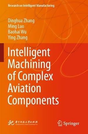 Imagen del vendedor de Intelligent Machining of Complex Aviation Components (Research on Intelligent Manufacturing) by Zhang, Dinghua, Luo, Ming, Wu, Baohai, Zhang, Ying [Paperback ] a la venta por booksXpress