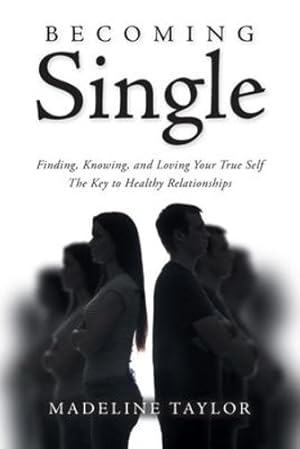 Immagine del venditore per Becoming Single: Finding, Knowing and Loving Your True Self The Key to Healthy Relationships by Taylor, Madeline [Paperback ] venduto da booksXpress