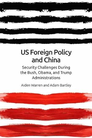 Seller image for US Foreign Policy and China: The Bush, Obama, Trump Administrations by Warren, Aiden, Bartley, Adam [Paperback ] for sale by booksXpress