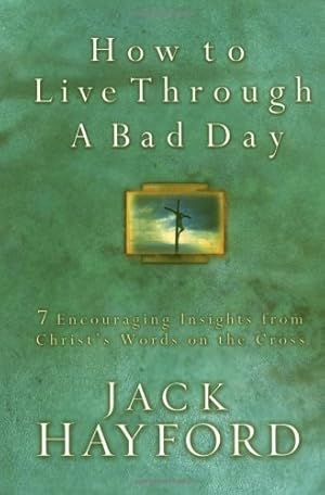 Seller image for How To Live Through A Bad Day: 7 Powerful Insights From Christ's Words on the Cross for sale by Reliant Bookstore