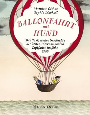 Bild des Verkufers fr Ballonfahrt mit Hund: Die (fast) wahre Geschichte der ersten internationalen Luftfahrt im Jahr 1785 zum Verkauf von Gerald Wollermann