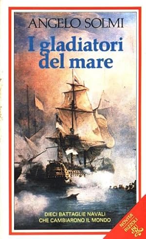 Bild des Verkufers fr I gladiatori del mare. Dieci battaglie navali che cambiarono il mondo. zum Verkauf von FIRENZELIBRI SRL