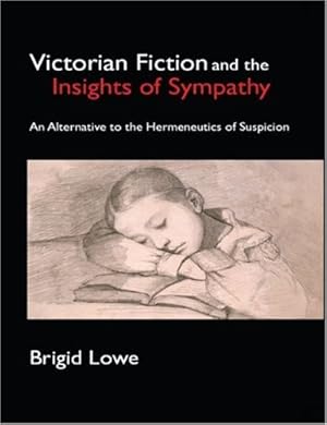 Seller image for Victorian Fiction and the Insights of Sympathy: An Alternative to the Hermeneutics of Suspicion (Anthem Nineteenth-Century Series) by Lowe, Brigid [Hardcover ] for sale by booksXpress