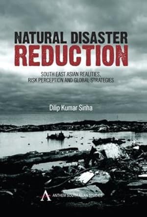 Seller image for Natural Disaster Reduction: South East Asian Realities, Risk Perception and Global Strategies (Anthem South Asian Studies) by Kumar Sinha, Dilip [Hardcover ] for sale by booksXpress