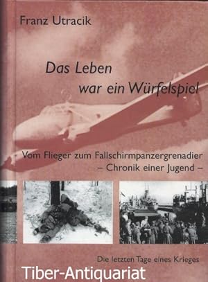 Das Leben war ein Würfelspiel. Vom Flieger zum Fallschirmpanzergrenadier - Chronik einer Jugend. ...