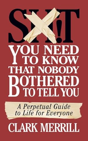 Seller image for Sh*t You Need to Know That Nobody Bothered to Tell You : A Perpetual Guide to Life for Everyone for sale by GreatBookPrices