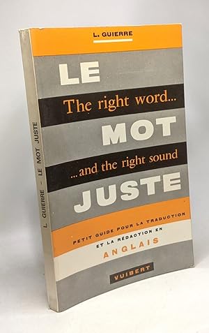 Le mot juste - The right word. .and the right sound / petit guide pour la traduction et la rédact...