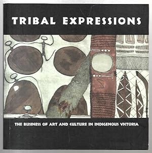 Bild des Verkufers fr Tribal Expressions. The Business of Art and Culture in Indigenous Victoria. zum Verkauf von City Basement Books