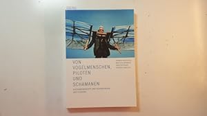 Von Vogelmenschen, Piloten und Schamanen : Kulturgeschichte und Technologien des Fliegens ; (anlä...