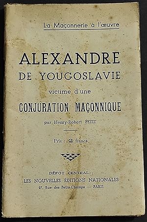 Alexandre de Yougoslavie Victime d'Une Conjuration Maconnique - H-R Petit