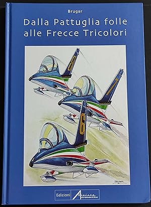 Dalla Pattuglia Folle alle Frecce Tricolori - Ed. Rivista Aeronautica - 2009