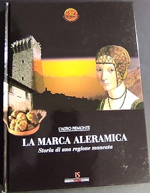 La Marca Aleramica - Storia di una Regione Mancata - Ed. Soletti - 2008