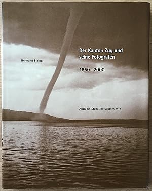 Der Kanton Zug und seine Fotografen 1850 - 2000: Auch ein Stück Kulturgeschichte