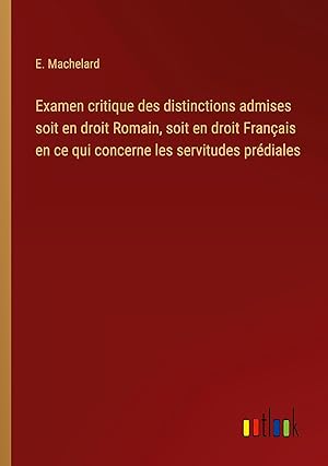 Bild des Verkufers fr Examen critique des distinctions admises soit en droit Romain, soit en droit Franais en ce qui concerne les servitudes prdiales zum Verkauf von moluna