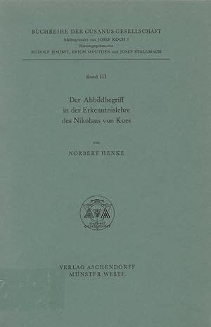 Der Abbildbegriff in der Erkenntnislehre des Nikolaus von Kues / Norbert Henke; Cusanus-Gesellsch...