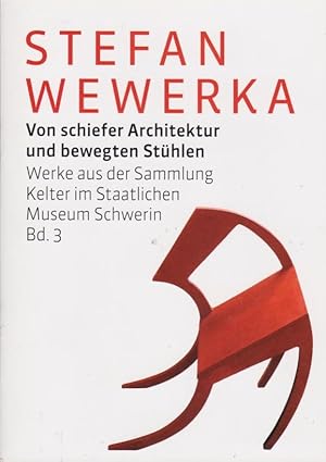 Stefan Wewerka : von schiefer Architektur und bewegten Stühlen [Kabinettausstellung Von schiefer ...