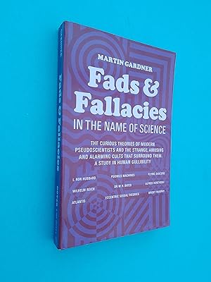 Fads and Fallacies in the Name of Science: The Curious Theories of Modern Pseudoscientists and th...