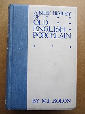 A Brief History of Old English Porcelain and It's Manufactories; With an Artistic, Industrial and...