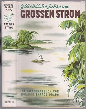 Bild des Verkufers fr Glckliche Jahre am groen Strom. Ein Amazonasbuch. Mit 36 Abbildungen und einer Landkarte zum Verkauf von Graphem. Kunst- und Buchantiquariat