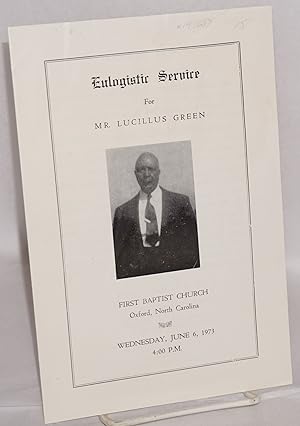 Eulogistic service for Mr. Lucillus Green: First Baptist Church, Oxford, North Carolina, Wednesda...
