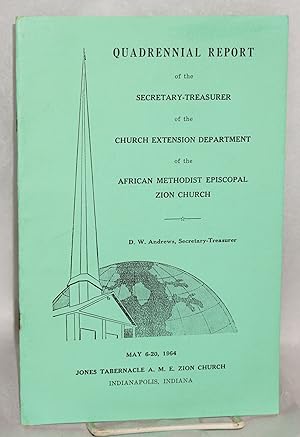 Image du vendeur pour Quadrennial Report: of the Secretary-Treasurer of the Church Extension Department of the African Methodist Episcopal Zion Church, D.W. Andrews, Secretary-Treasurer, May 6-20, 1964, Jones Tabernacle A. M. E. Zion Church, Indianapolis, Indiana mis en vente par Bolerium Books Inc.